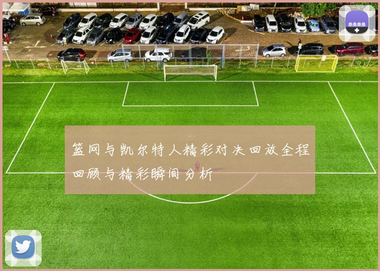 篮网与凯尔特人精彩对决回放全程回顾与精彩瞬间分析