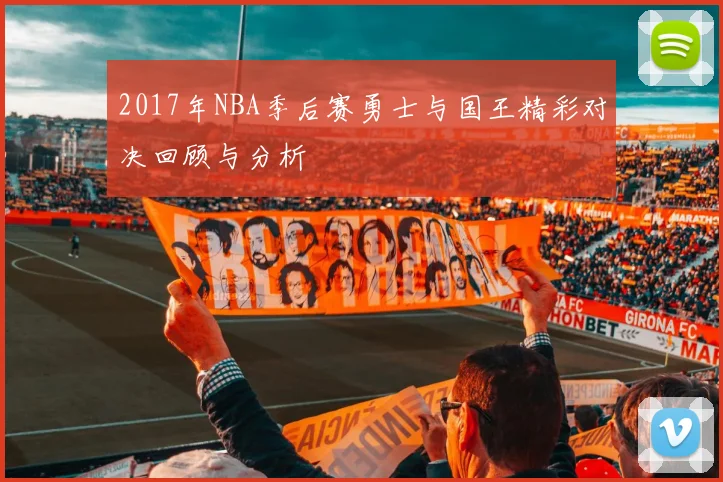 2017年NBA季后赛勇士与国王精彩对决回顾与分析