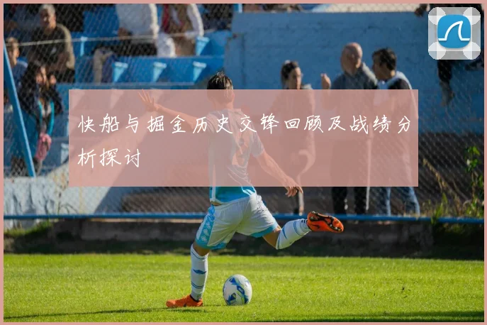 快船与掘金历史交锋回顾及战绩分析探讨