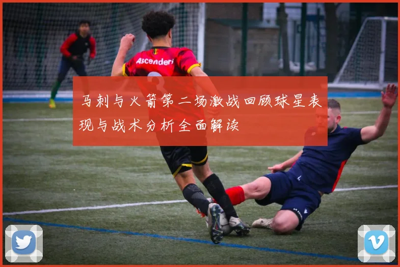 马刺与火箭第二场激战回顾球星表现与战术分析全面解读